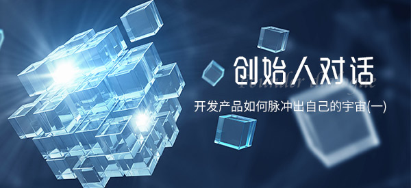 對(duì)話 | 開發(fā)產(chǎn)品如何脈沖出自己的宇宙(一)